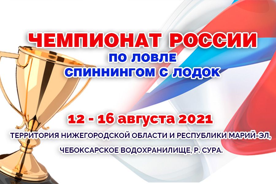 Чемпионат России по ловле спиннингом с лодок (муж.-жен.) с 12 по 16 августа 2021 г., на территориях Нижегородской области и Республики Марий-Эл, на Чебоксарском водохранилище, в районе впадения р. Суры.